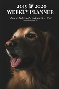 2019 & 2020 Weekly Planner All You Need Is Love and a Golden Retriever Dog. Plan Your Day, Week, Month & Year