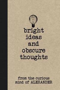 Bright Ideas and Obscure Thoughts from the Curious Mind of Alexander