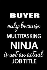 Buyer Only Because Multitasking Ninja Is Not an Actual Job Title