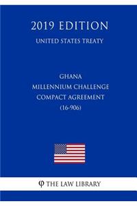Ghana - Millennium Challenge Compact Agreement (16-906) (United States Treaty)