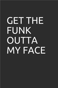 Get the Funk Outta My Face