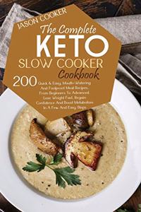 The Complete Keto Slow Cooker Cookbook: 200 Quick & Easy, Mouth-Watering And Foolproof Meal Recipes, From Beginners To Advanced. Lose Weight Fast, Regain Confidence And Boost Metabolism In