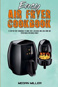 Easy Air Fryer Cookbook: A Step-by-Step Cookbook To Make Easy, Delicious and Low Carb Air Fryer Meals For Whole Family