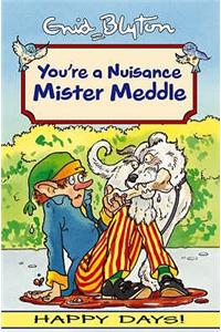 Your'e a Nuisance Mister Meddle