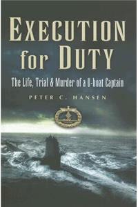 Execution for Duty: The Life, Trial and Murder of A U Boat Captain