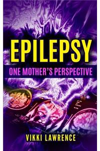 EPILEPSY - One Mother's Perspective