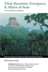 Tikal: Dynasties, Foreigners, and Affairs of State