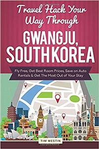 Travel Hack Your Way Through Gwangju, South Korea: Fly Free, Get Best Room Prices, Save on Auto Rentals & Get the Most Out of Your Stay