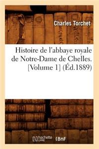 Histoire de l'Abbaye Royale de Notre-Dame de Chelles. [Volume 1] (Éd.1889)