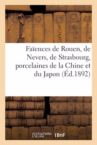 Faïences de Rouen, de Nevers, de Strasbourg, Porcelaines de la Chine Et Du Japon