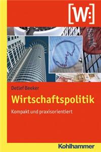 Wirtschaftspolitik: Kompakt Und Praxisorientiert