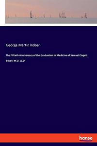 Fiftieth Anniversary of the Graduation in Medicine of Samuel Clagett Busey, M.D. LL.D