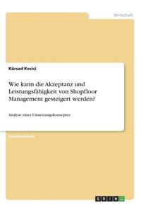 Wie kann die Akzeptanz und Leistungsfähigkeit von Shopfloor Management gesteigert werden?