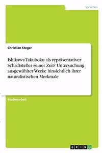 Ishikawa Takuboku als repräsentativer Schriftsteller seiner Zeit? Untersuchung ausgewählter Werke hinsichtlich ihrer naturalistischen Merkmale