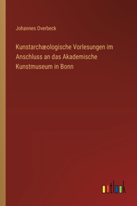 Kunstarchæologische Vorlesungen im Anschluss an das Akademische Kunstmuseum in Bonn
