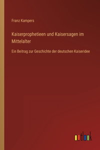 Kaiserprophetieen und Kaisersagen im Mittelalter