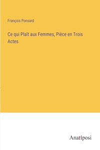 Ce qui Plaît aux Femmes, Pièce en Trois Actes