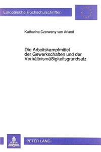 Die Arbeitskampfmittel der Gewerkschaften und der Verhaeltnismaeigkeitsgrundsatz
