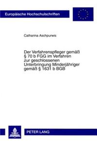 Der Verfahrenspfleger Gemaeß § 70 B Fgg Im Verfahren Zur Geschlossenen Unterbringung Minderjaehriger Gemaeß § 1631 B Bgb