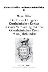 Die Entwicklung Des Kurrheinischen Kreises in Seiner Verbindung Mit Dem Oberrheinischen Kreis Im 18. Jahrhundert
