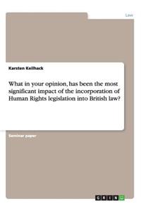 What in your opinion, has been the most significant impact of the incorporation of Human Rights legislation into British law?