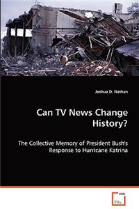 Can TV News Change History?