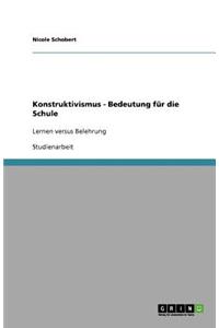 Konstruktivismus - Bedeutung für die Schule: Lernen versus Belehrung