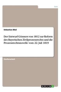 Entwurf Gönners von 1812 zur Reform des Bayerischen Zivilprozessrechts und die Prozessrechtsnovelle vom 22. Juli 1819