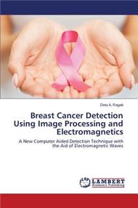 Breast Cancer Detection Using Image Processing and Electromagnetics