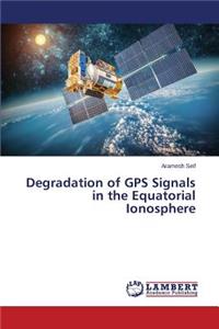 Degradation of GPS Signals in the Equatorial Ionosphere
