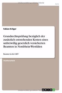 Grundrechtsprüfung bezüglich der zusätzlich entstehenden Kosten eines unfreiwillig gesetzlich versicherten Beamten in Nordrhein-Westfalen