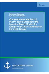 Comprehensive Analysis of Swarm Based Classifiers and Bayesian Based Models for Epilepsy Risk Level Classification from EEG Signals