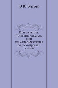Kniga o knigah. Tolkovyj ukazatel knig dlya samoobrazovaniya po vsem otraslyam znanij