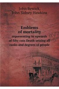 Emblems of Mortality Representing in Upwards of Fifty Cuts Death Seizing All Ranks and Degrees of People