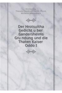 Der Hrotsuitha Gedicht über Gandersheims Gründung und die Thaten Kaiser Oddo I