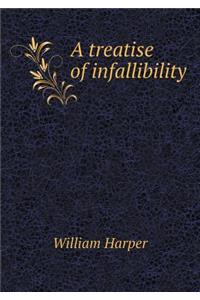 A treatise of infallibility