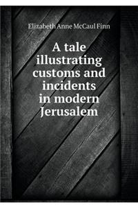 A Tale Illustrating Customs and Incidents in Modern Jerusalem