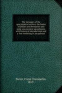 messages of the apocalyptical writers; the books of Daniel and Revelation and some uncanonical apocalypses, with historical introductions and a free rendering in paraphrase