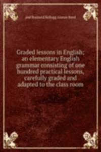 Graded lessons in English; an elementary English grammar consisting of one hundred practical lessons, carefully graded and adapted to the class room