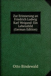 Zur Erinnerung an Friedrich Ludwig Karl Weigand: Ein Lebensbild (German Edition)