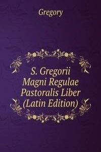 S. Gregorii Magni Regulae Pastoralis Liber (Latin Edition)