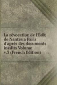 La revocation de l'Edit de Nantes a Paris d'apres des documents inedits Volume v.3 (French Edition)
