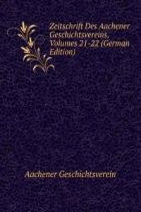 Zeitschrift Des Aachener Geschichtsvereins, Volumes 21-22 (German Edition)