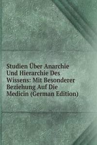 Studien Uber Anarchie Und Hierarchie Des Wissens: Mit Besonderer Beziehung Auf Die Medicin (German Edition)