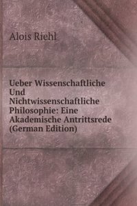 Ueber Wissenschaftliche Und Nichtwissenschaftliche Philosophie: Eine Akademische Antrittsrede (German Edition)