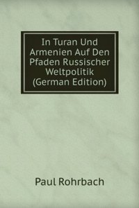 In Turan Und Armenien Auf Den Pfaden Russischer Weltpolitik (German Edition)