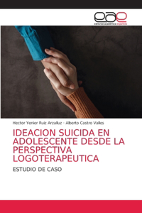 Ideacion Suicida En Adolescente Desde La Perspectiva Logoterapeutica