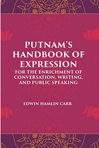 Putnam'S Handbook Of Expression For The Enrichment Of Conversation, Writing, And Public Speaking