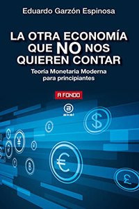 La otra economia que no nos quieren contar: Teoria Monetaria Moderna para principiantes
