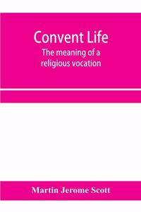 Convent life; the meaning of a religious vocation